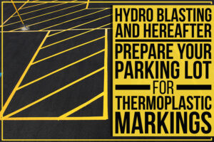 You are currently viewing Hydro Blasting And Hereafter: Prepare Your Parking Lot For Thermoplastic Markings