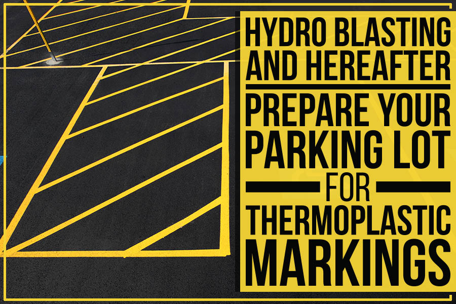 You are currently viewing Hydro Blasting And Hereafter: Prepare Your Parking Lot For Thermoplastic Markings