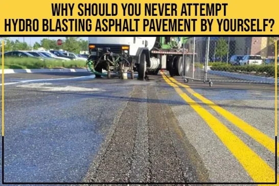 why should you never attempt hydro blasing asphalt pavement by yourself? text over a image of a hydroblasting truck on a parking lot