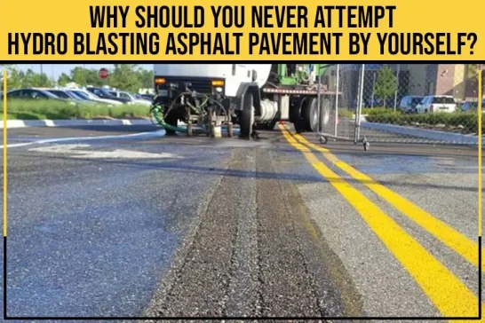 why should you never attempt hydro blasing asphalt pavement by yourself? text over a image of a hydroblasting truck on a parking lot