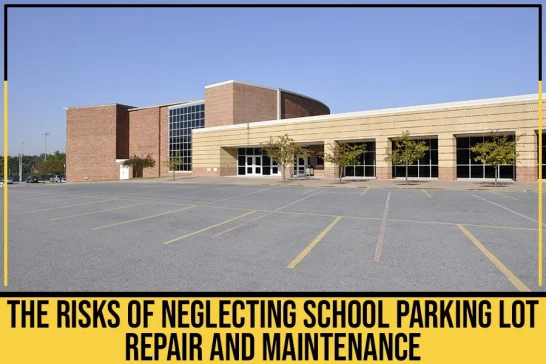 The Risks Of Neglecting School Parking Lot Repair And Maintenance